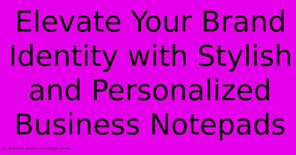 Elevate Your Brand Identity With Stylish And Personalized Business Notepads