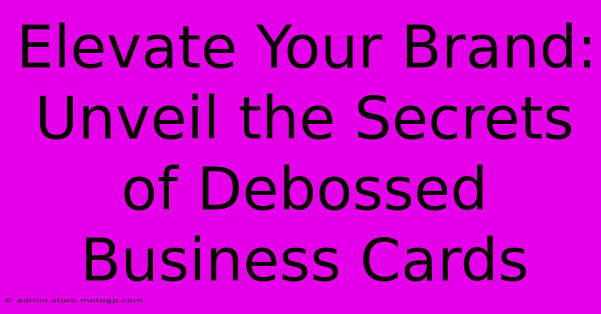 Elevate Your Brand: Unveil The Secrets Of Debossed Business Cards