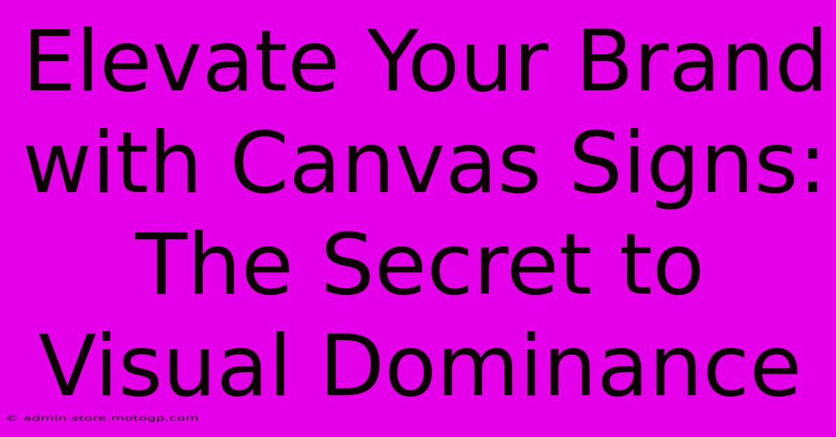 Elevate Your Brand With Canvas Signs: The Secret To Visual Dominance