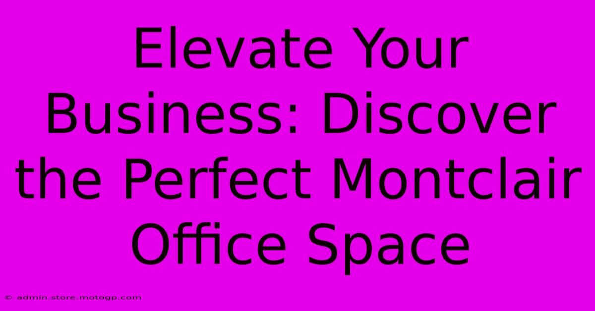 Elevate Your Business: Discover The Perfect Montclair Office Space