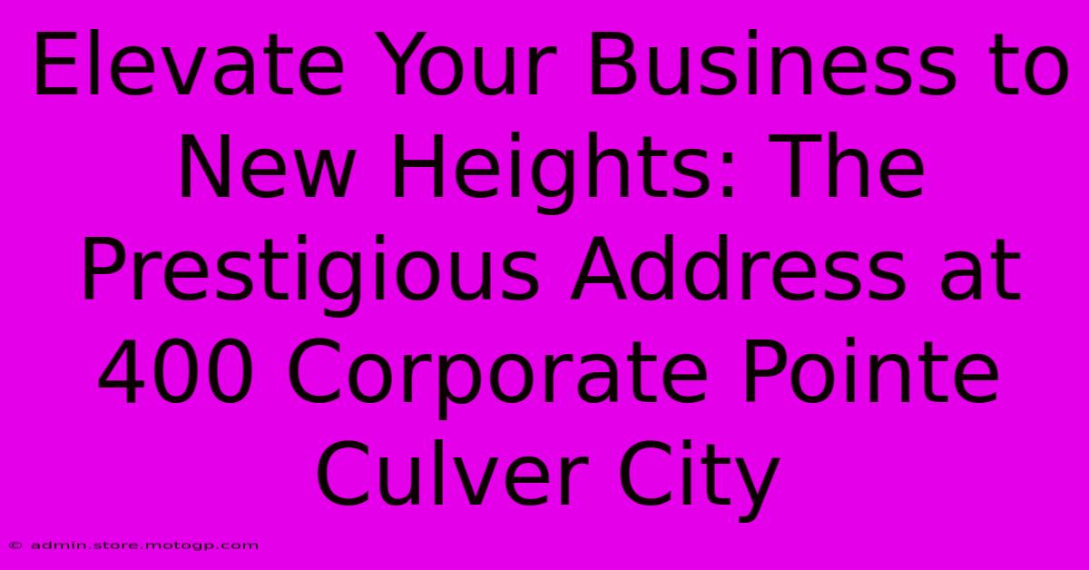 Elevate Your Business To New Heights: The Prestigious Address At 400 Corporate Pointe Culver City