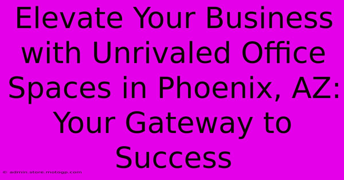 Elevate Your Business With Unrivaled Office Spaces In Phoenix, AZ: Your Gateway To Success