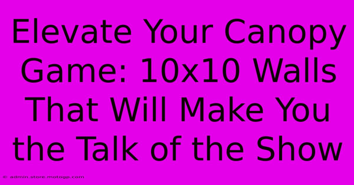 Elevate Your Canopy Game: 10x10 Walls That Will Make You The Talk Of The Show