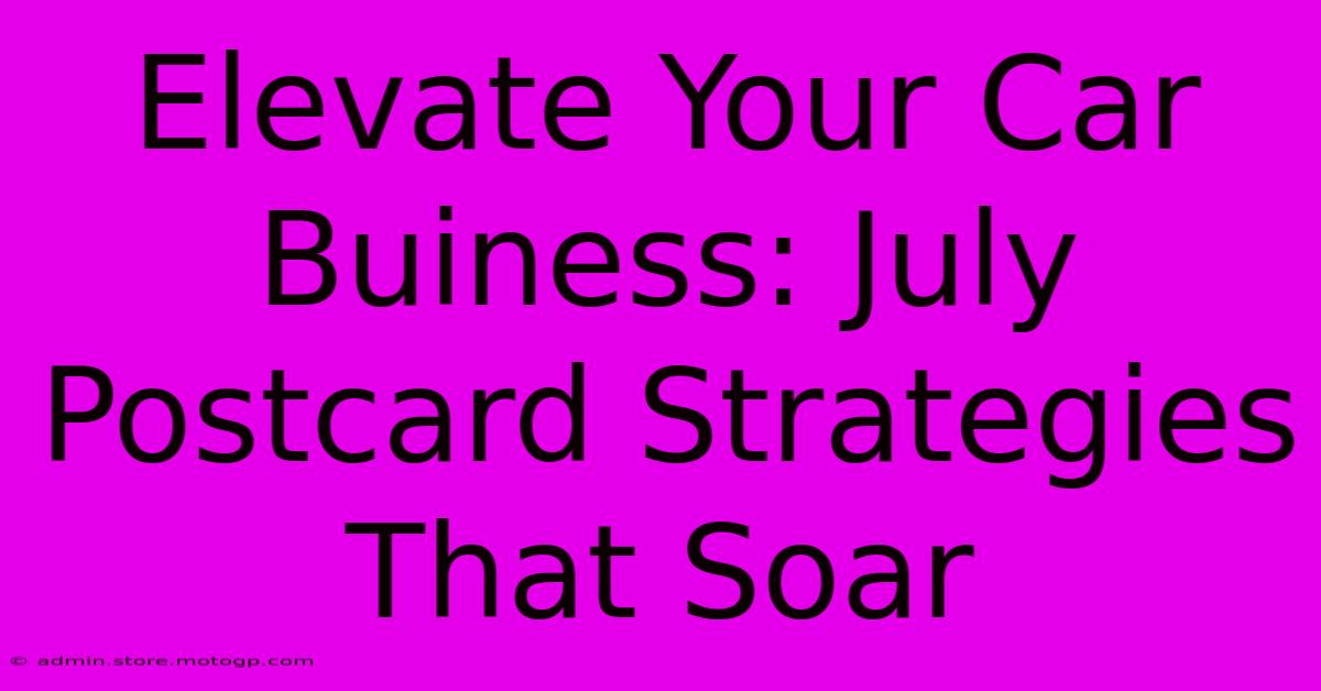 Elevate Your Car Buiness: July Postcard Strategies That Soar