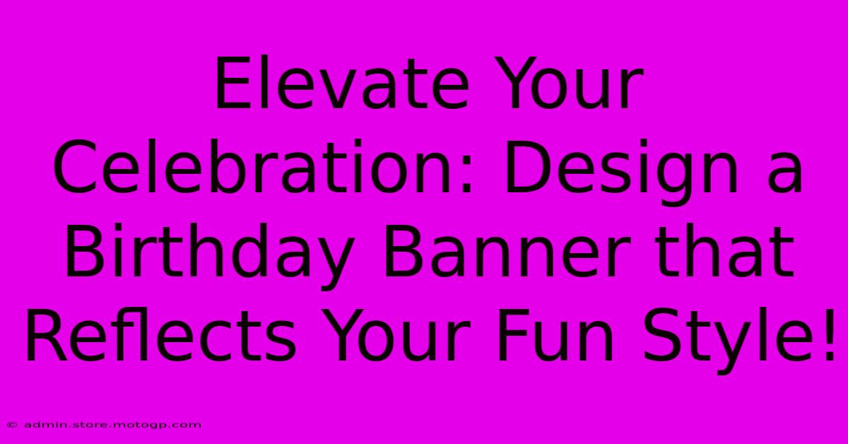 Elevate Your Celebration: Design A Birthday Banner That Reflects Your Fun Style!