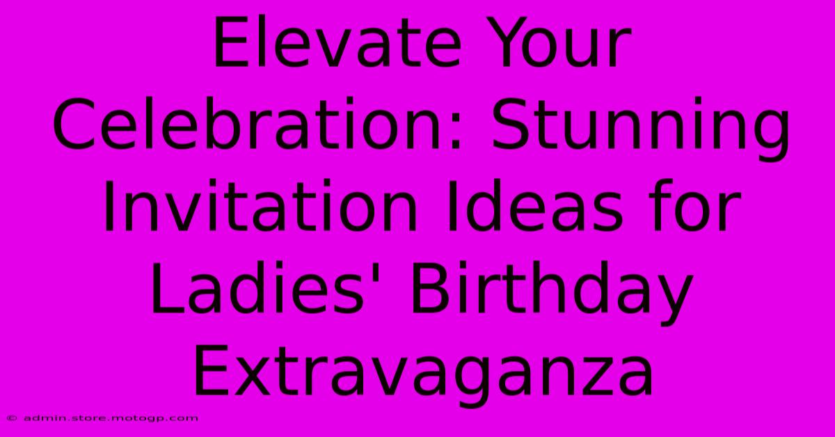 Elevate Your Celebration: Stunning Invitation Ideas For Ladies' Birthday Extravaganza