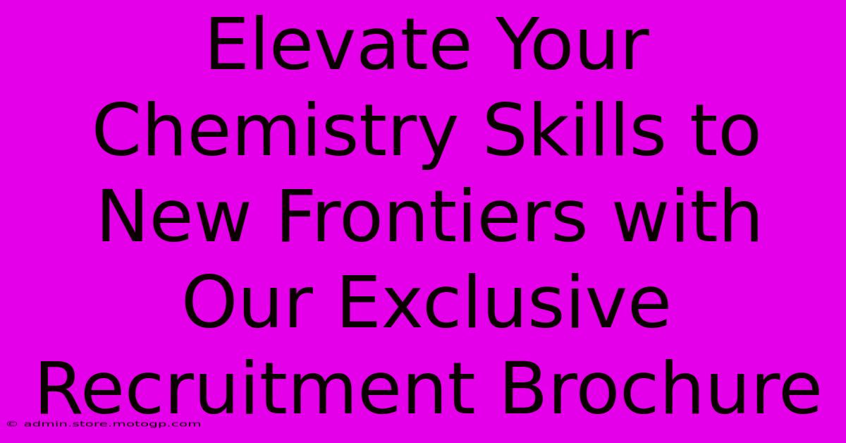 Elevate Your Chemistry Skills To New Frontiers With Our Exclusive Recruitment Brochure