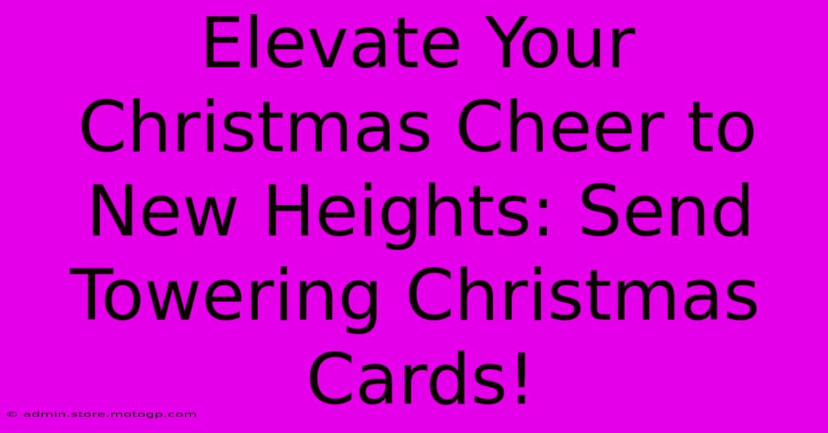 Elevate Your Christmas Cheer To New Heights: Send Towering Christmas Cards!