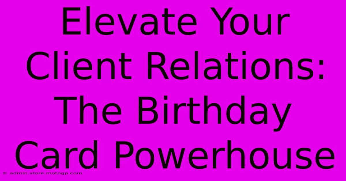 Elevate Your Client Relations: The Birthday Card Powerhouse