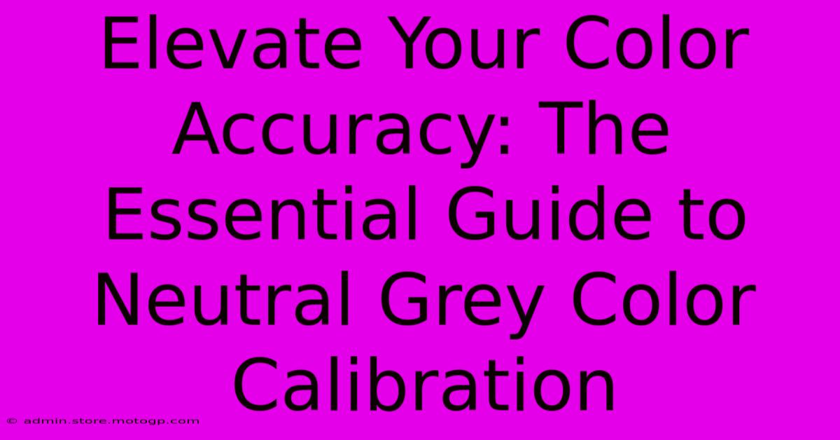 Elevate Your Color Accuracy: The Essential Guide To Neutral Grey Color Calibration