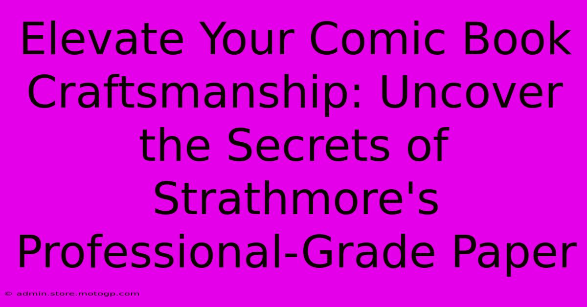 Elevate Your Comic Book Craftsmanship: Uncover The Secrets Of Strathmore's Professional-Grade Paper