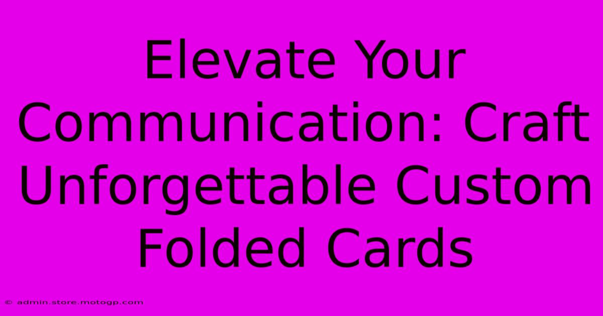 Elevate Your Communication: Craft Unforgettable Custom Folded Cards