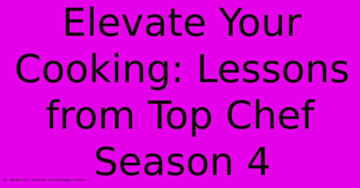 Elevate Your Cooking: Lessons From Top Chef Season 4