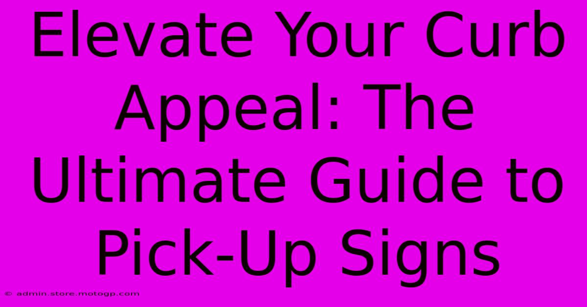 Elevate Your Curb Appeal: The Ultimate Guide To Pick-Up Signs