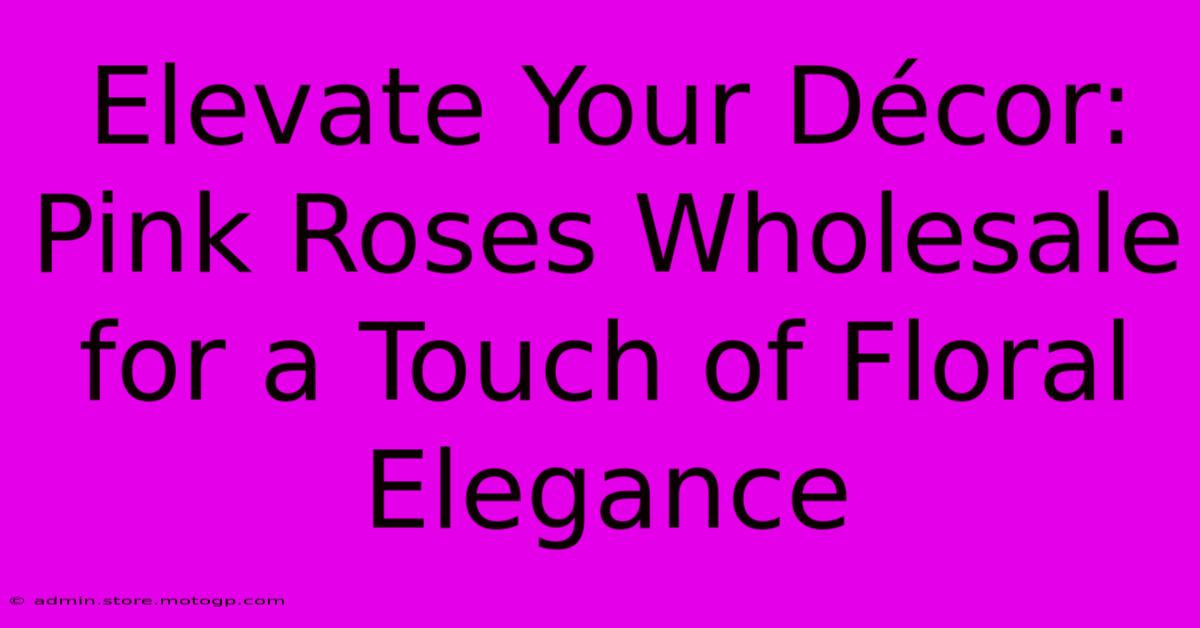 Elevate Your Décor: Pink Roses Wholesale For A Touch Of Floral Elegance