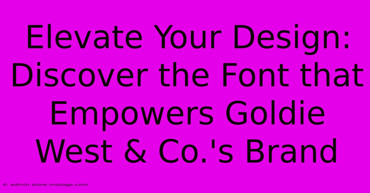 Elevate Your Design: Discover The Font That Empowers Goldie West & Co.'s Brand