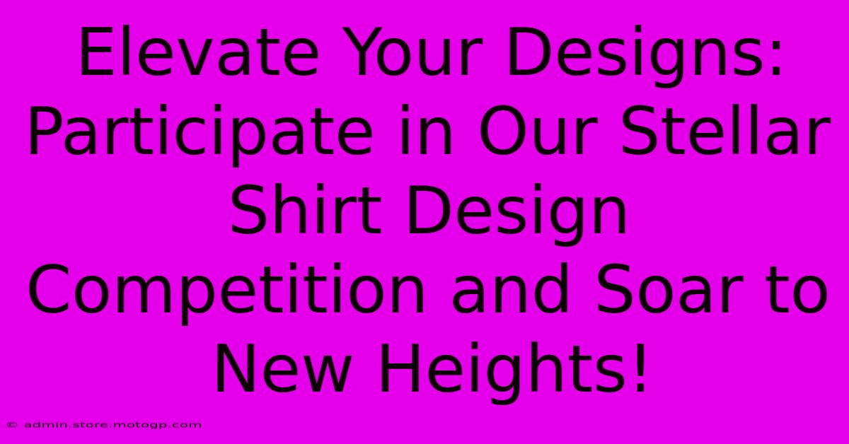 Elevate Your Designs: Participate In Our Stellar Shirt Design Competition And Soar To New Heights!