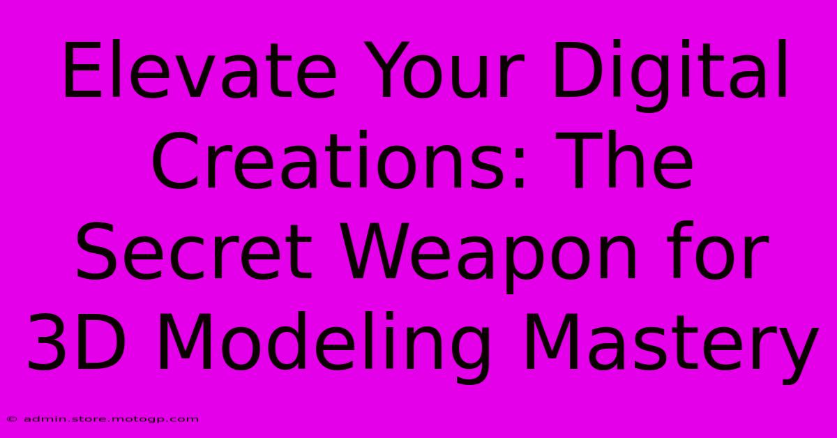 Elevate Your Digital Creations: The Secret Weapon For 3D Modeling Mastery