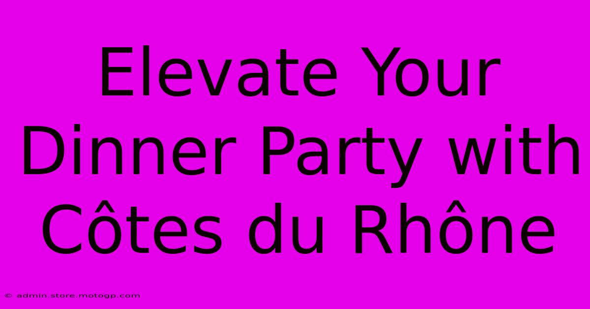 Elevate Your Dinner Party With Côtes Du Rhône