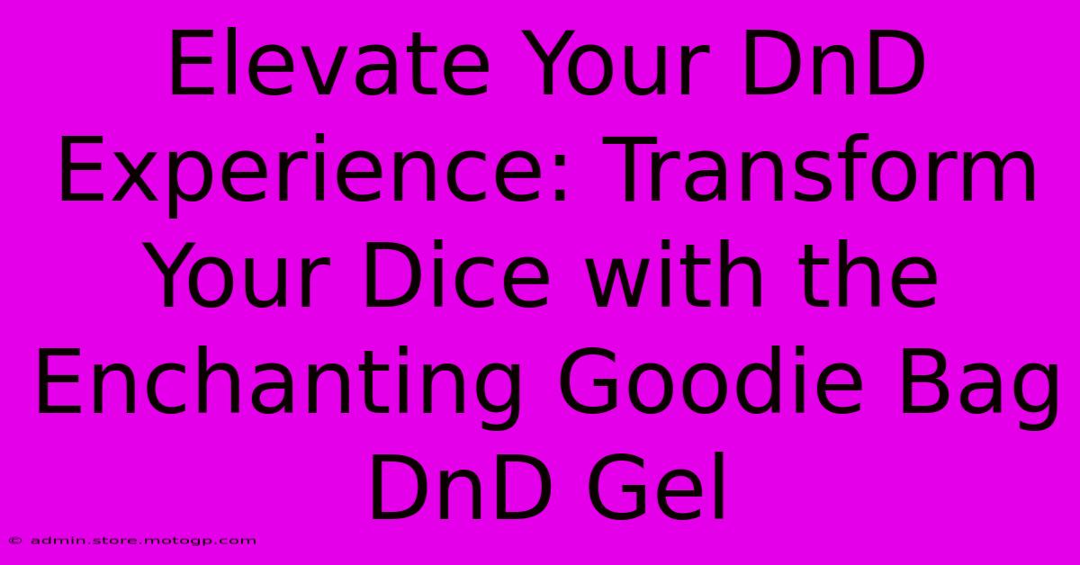 Elevate Your DnD Experience: Transform Your Dice With The Enchanting Goodie Bag DnD Gel