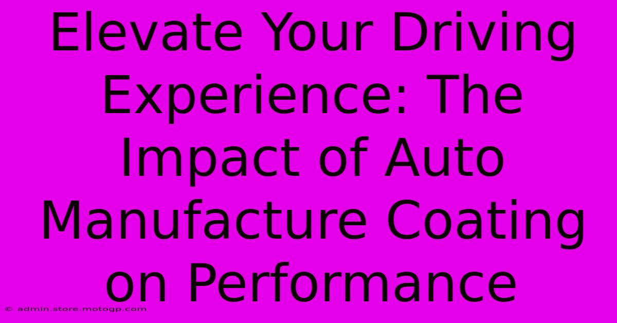 Elevate Your Driving Experience: The Impact Of Auto Manufacture Coating On Performance