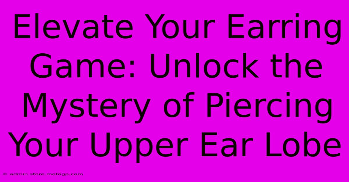 Elevate Your Earring Game: Unlock The Mystery Of Piercing Your Upper Ear Lobe