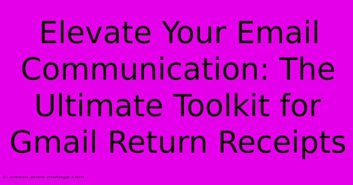 Elevate Your Email Communication: The Ultimate Toolkit For Gmail Return Receipts