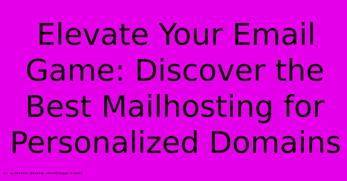 Elevate Your Email Game: Discover The Best Mailhosting For Personalized Domains