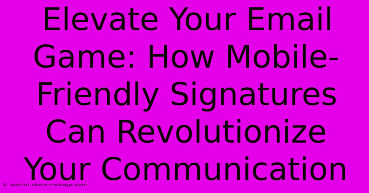 Elevate Your Email Game: How Mobile-Friendly Signatures Can Revolutionize Your Communication