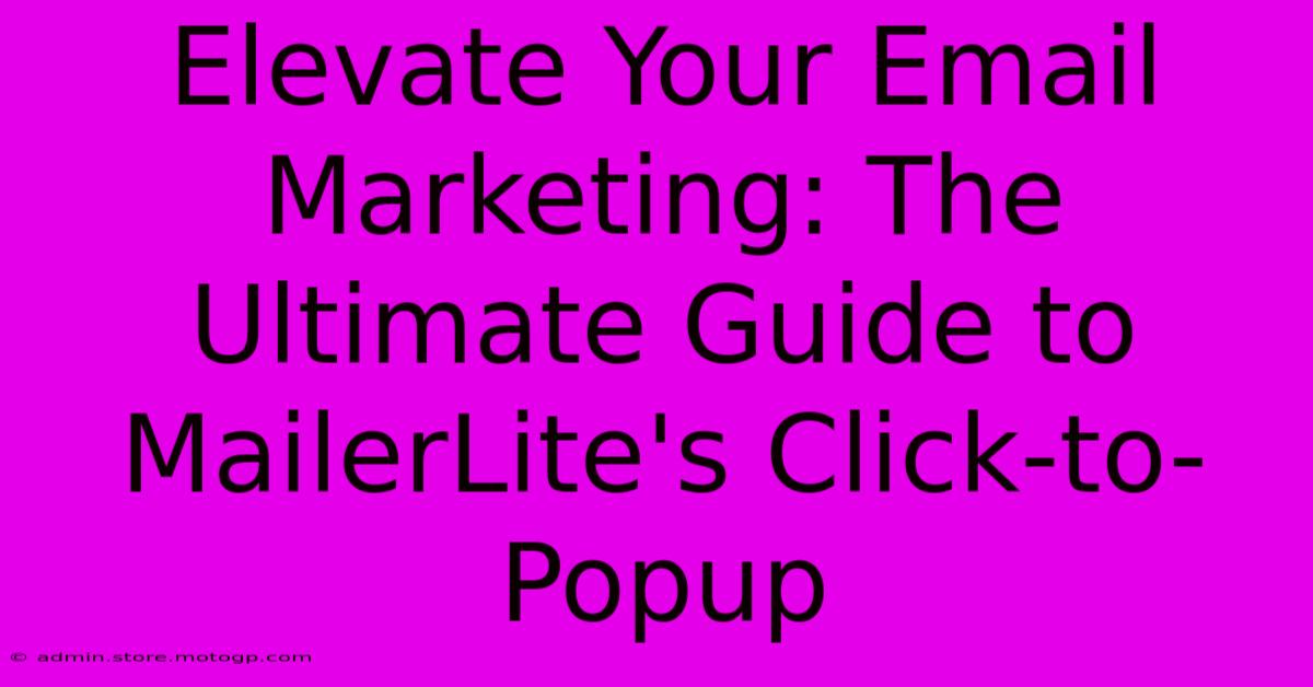 Elevate Your Email Marketing: The Ultimate Guide To MailerLite's Click-to-Popup