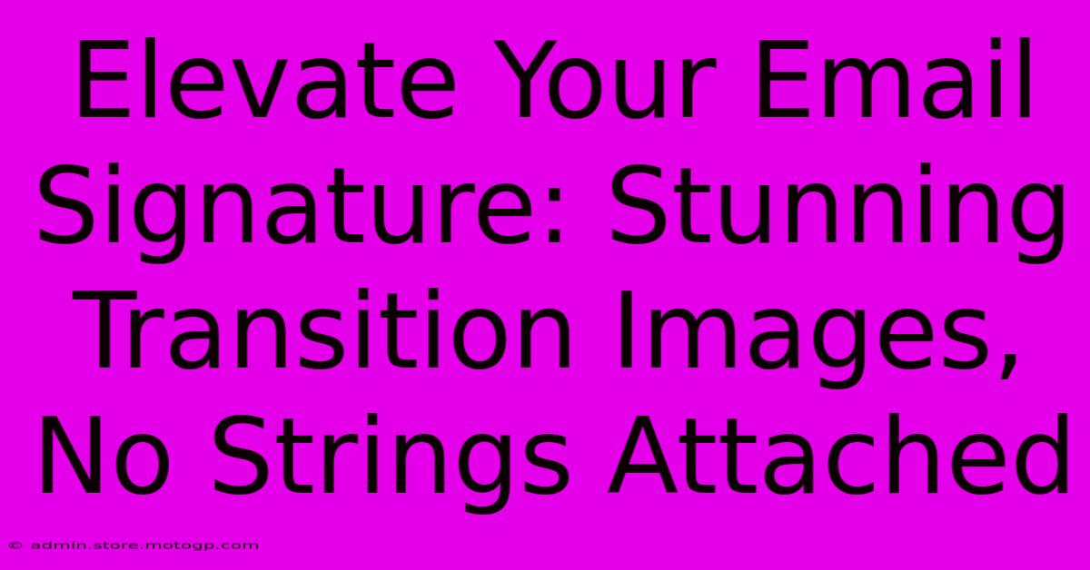 Elevate Your Email Signature: Stunning Transition Images, No Strings Attached