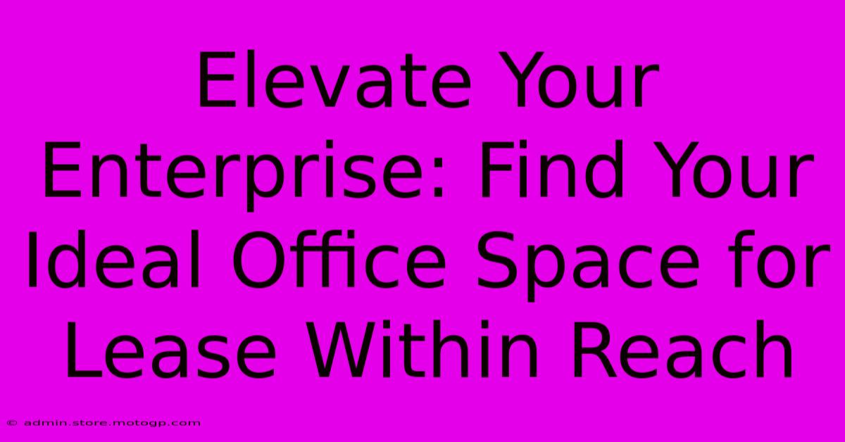 Elevate Your Enterprise: Find Your Ideal Office Space For Lease Within Reach