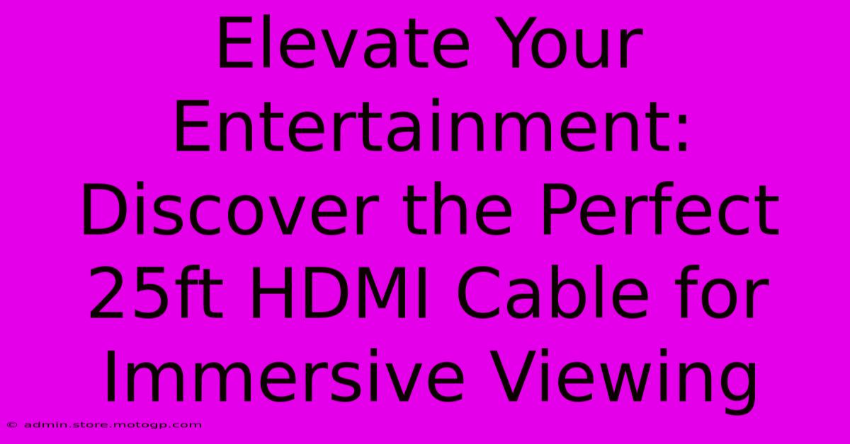 Elevate Your Entertainment: Discover The Perfect 25ft HDMI Cable For Immersive Viewing