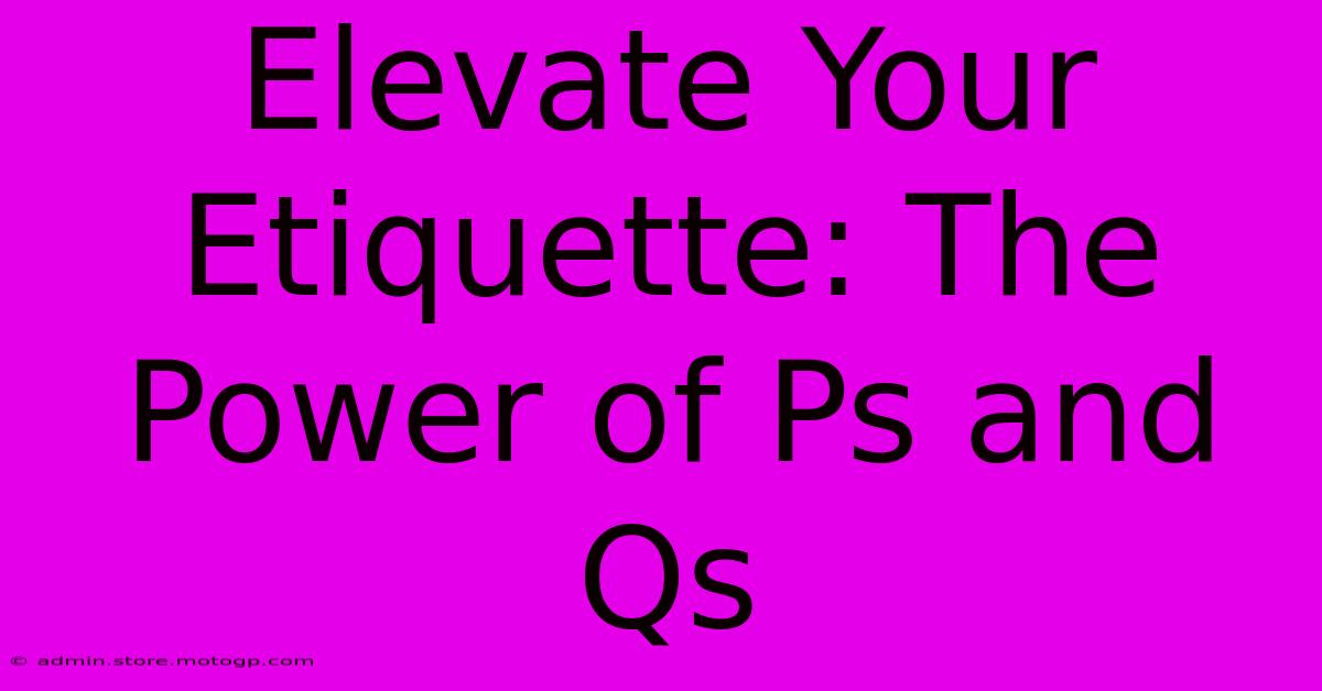 Elevate Your Etiquette: The Power Of Ps And Qs