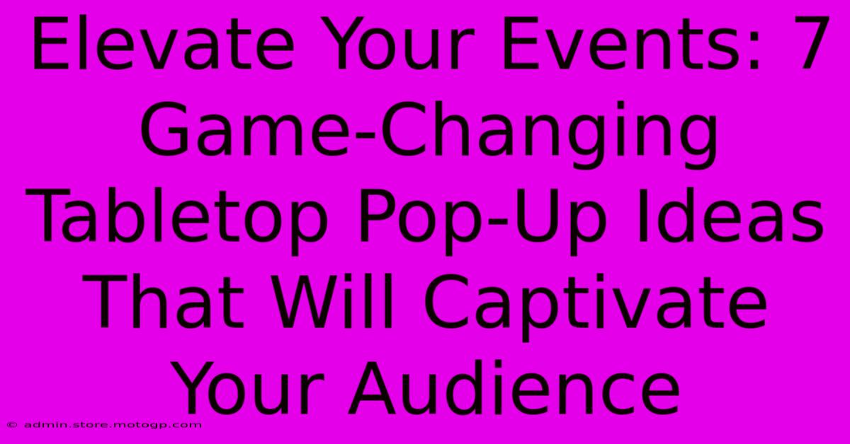 Elevate Your Events: 7 Game-Changing Tabletop Pop-Up Ideas That Will Captivate Your Audience