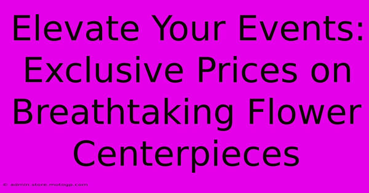 Elevate Your Events: Exclusive Prices On Breathtaking Flower Centerpieces