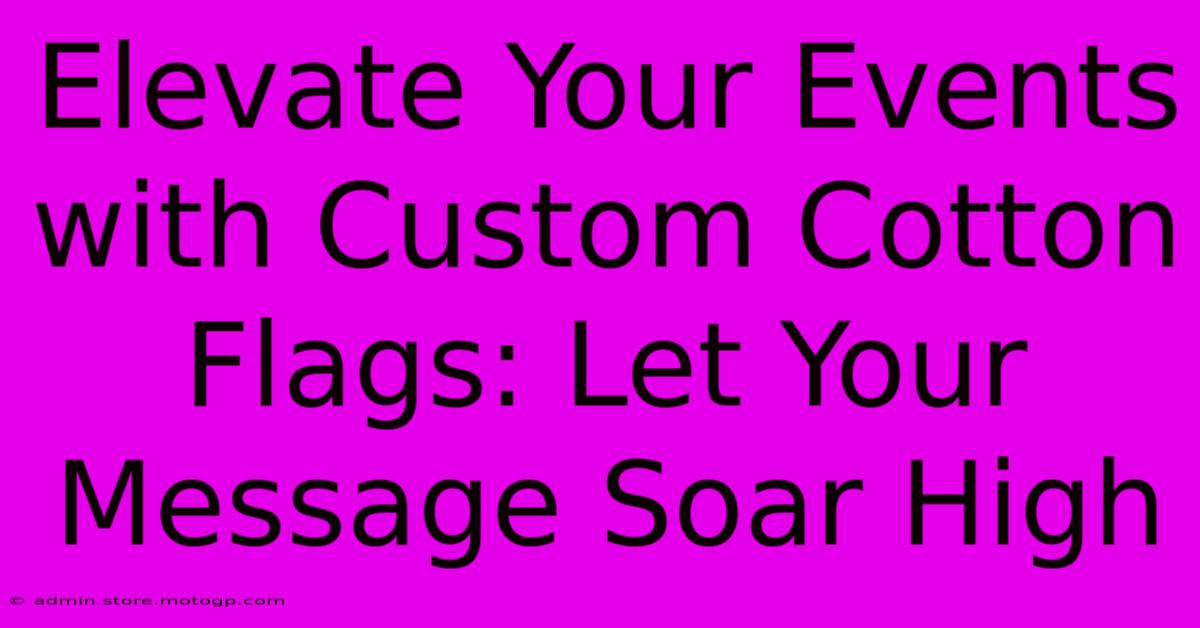 Elevate Your Events With Custom Cotton Flags: Let Your Message Soar High