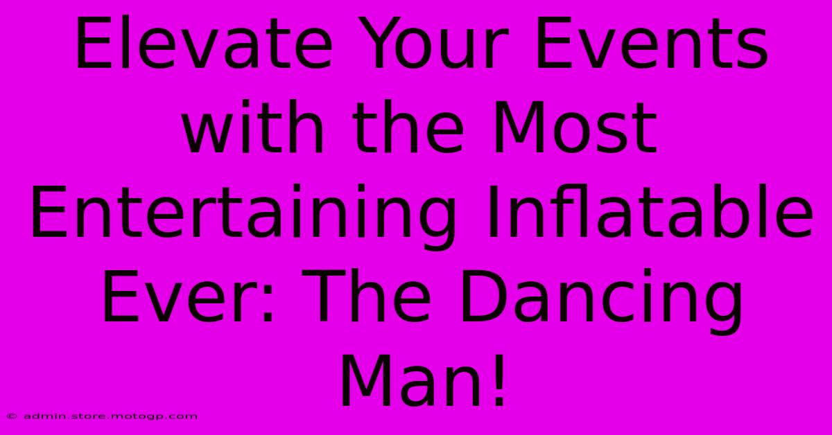 Elevate Your Events With The Most Entertaining Inflatable Ever: The Dancing Man!