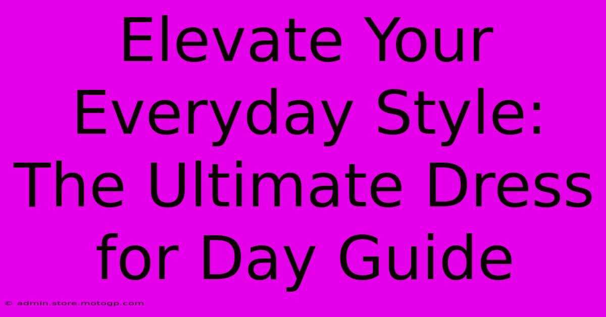 Elevate Your Everyday Style: The Ultimate Dress For Day Guide