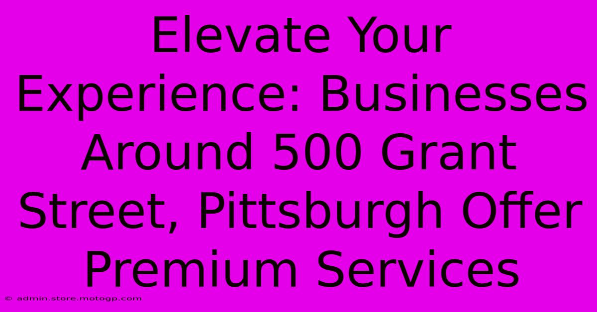 Elevate Your Experience: Businesses Around 500 Grant Street, Pittsburgh Offer Premium Services