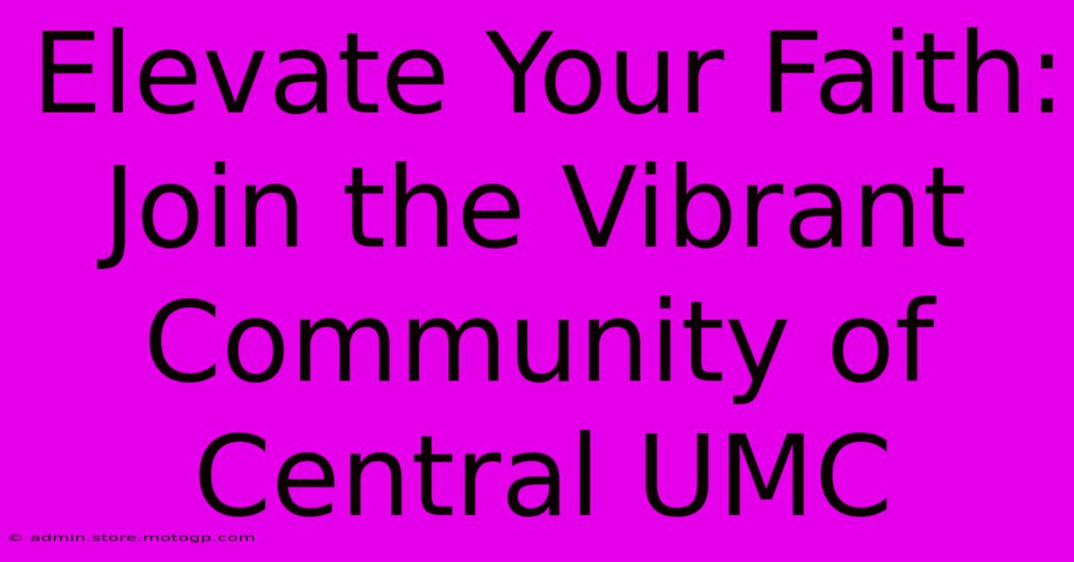 Elevate Your Faith: Join The Vibrant Community Of Central UMC