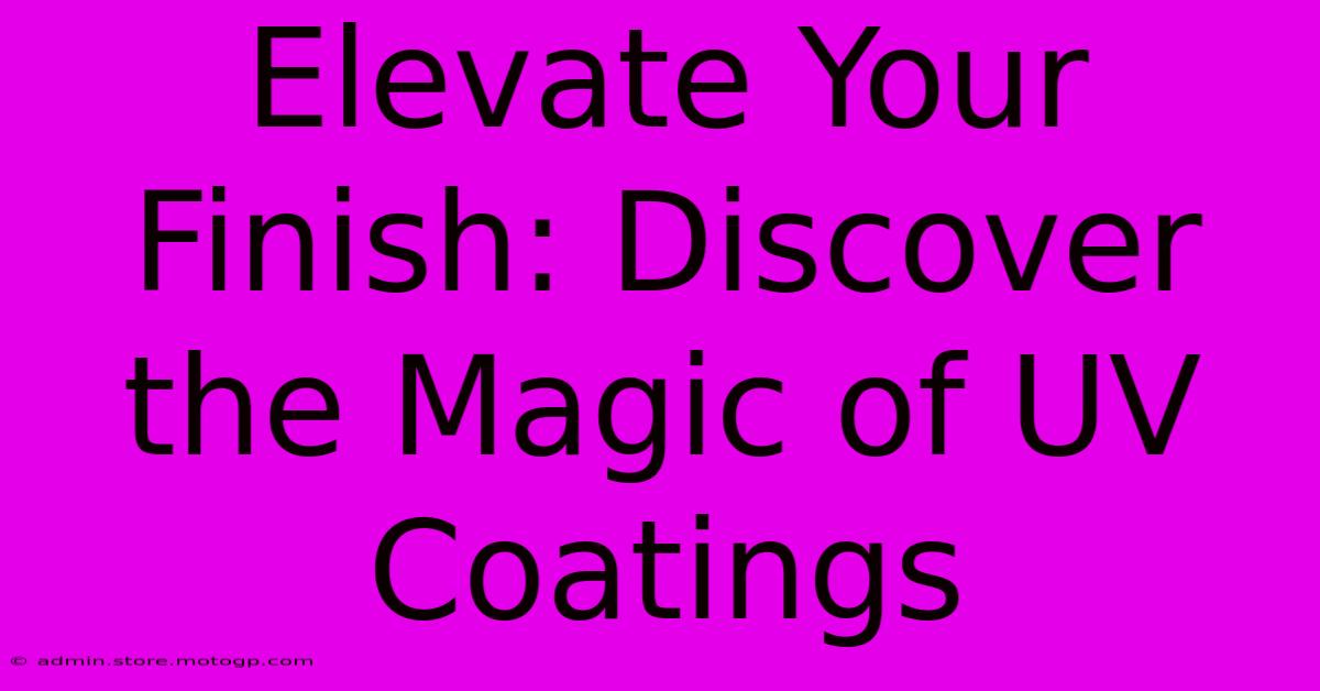 Elevate Your Finish: Discover The Magic Of UV Coatings