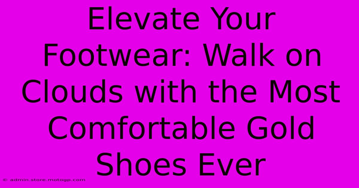 Elevate Your Footwear: Walk On Clouds With The Most Comfortable Gold Shoes Ever