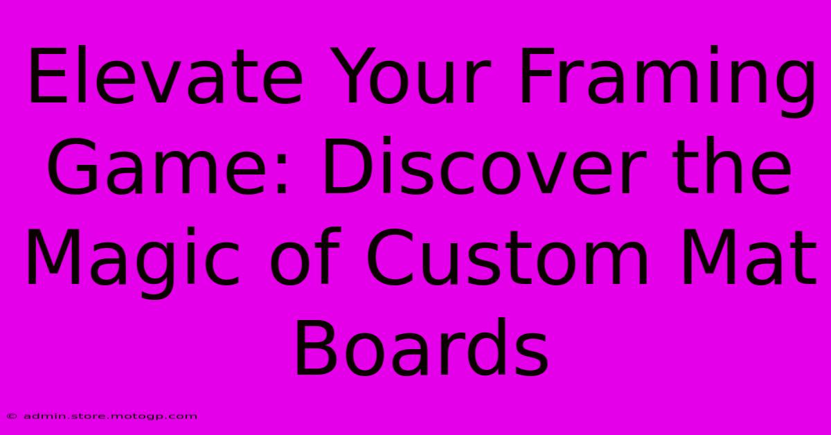 Elevate Your Framing Game: Discover The Magic Of Custom Mat Boards