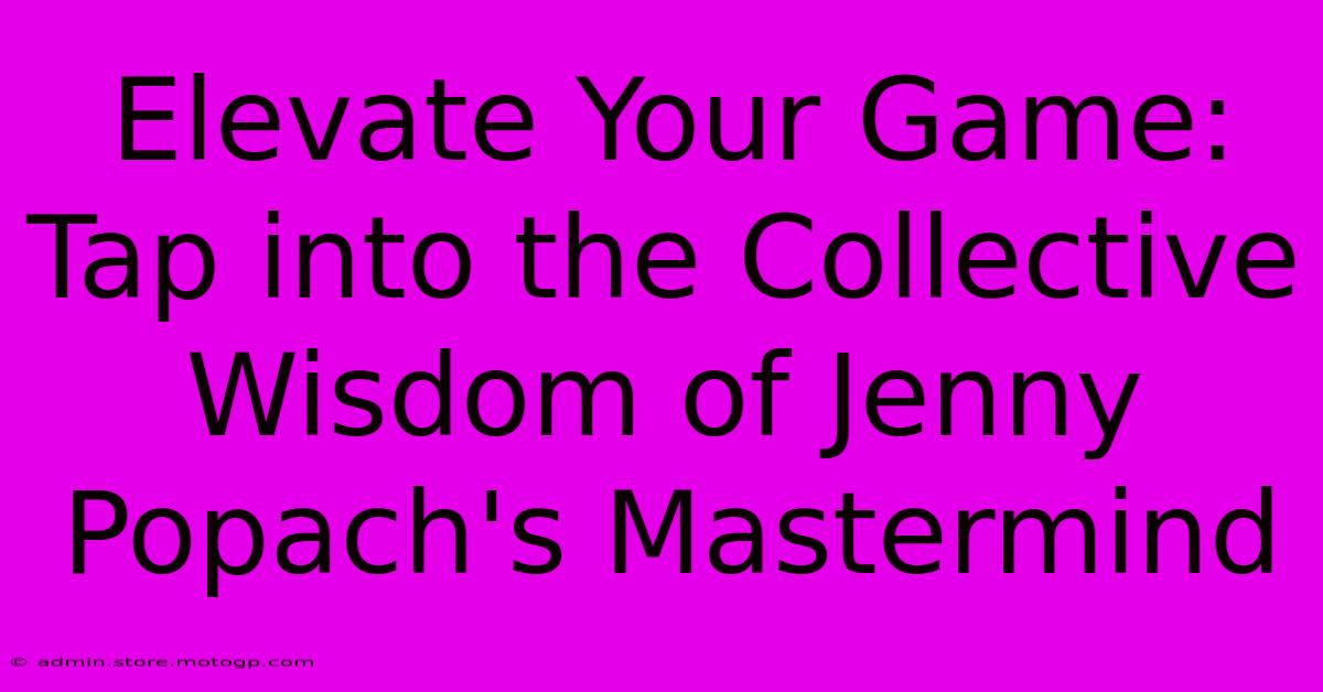 Elevate Your Game: Tap Into The Collective Wisdom Of Jenny Popach's Mastermind