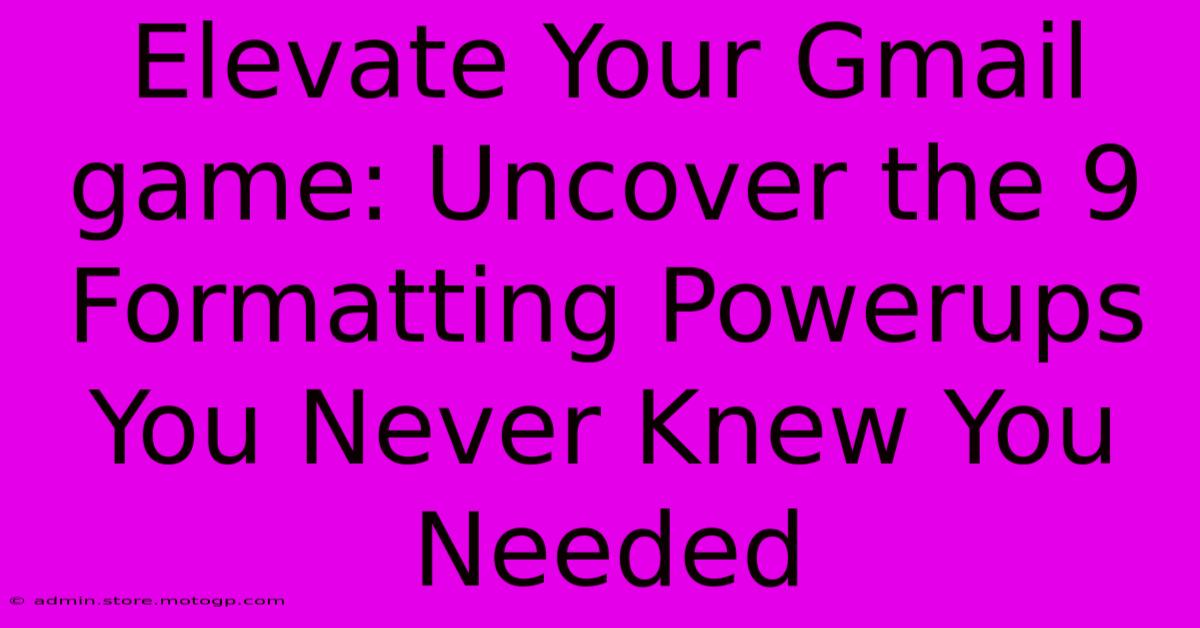 Elevate Your Gmail Game: Uncover The 9 Formatting Powerups You Never Knew You Needed