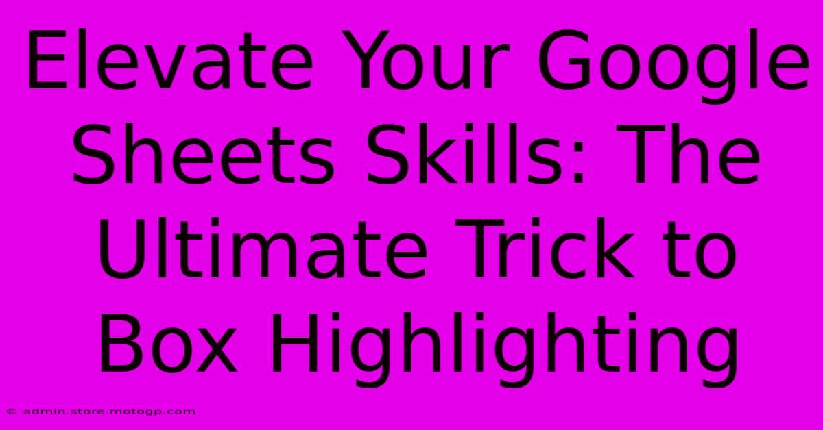Elevate Your Google Sheets Skills: The Ultimate Trick To Box Highlighting