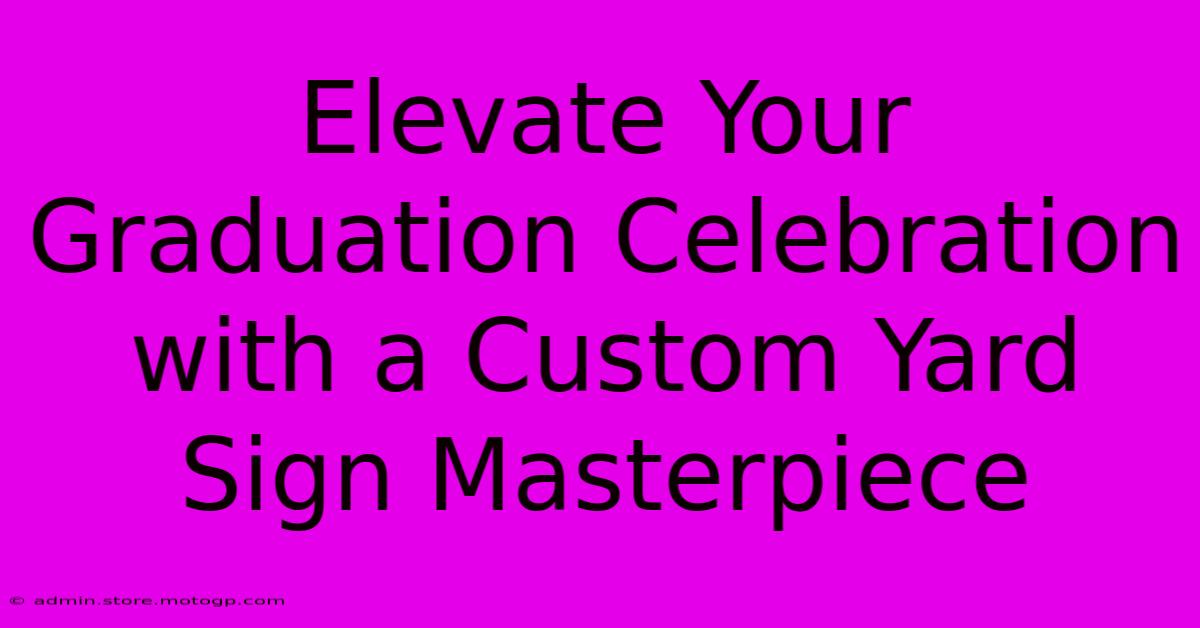 Elevate Your Graduation Celebration With A Custom Yard Sign Masterpiece