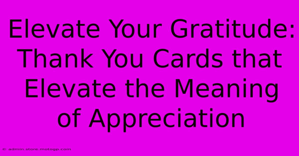 Elevate Your Gratitude: Thank You Cards That Elevate The Meaning Of Appreciation