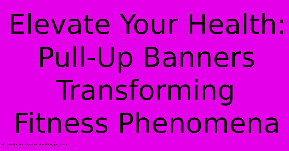 Elevate Your Health: Pull-Up Banners Transforming Fitness Phenomena